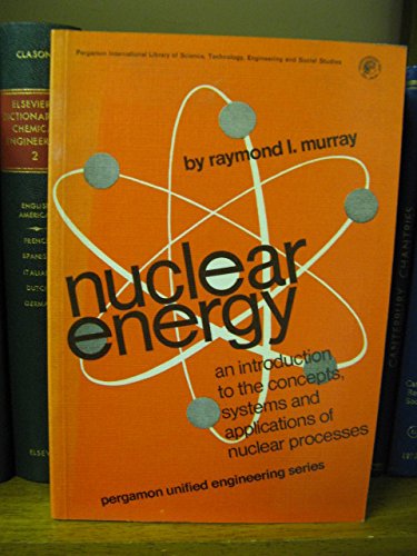 Nuclear energy;: An introduction to the concepts, systems, and applications of nuclear processes (Pergamon unified engineering series, v. 19)